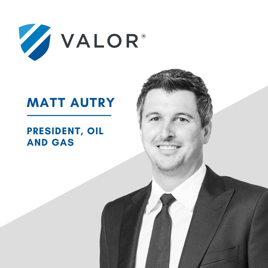 Matt Autry is the President of Oil and Gas at Valor